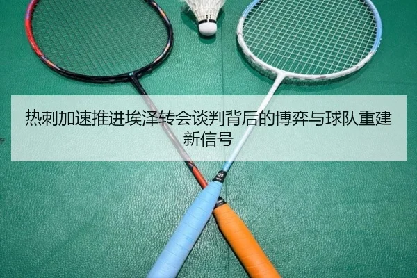 热刺加速推进埃泽转会谈判背后的博弈与球队重建新信号